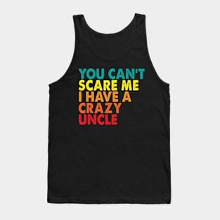 You Can't Scare Me I Have A Crazy Uncle Tank Top